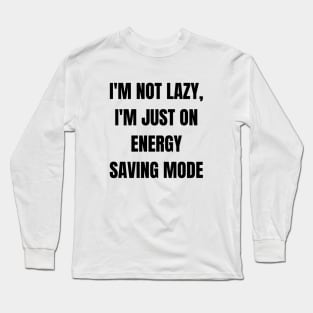 I'm not lazy, I'm just on energy saving mode Long Sleeve T-Shirt